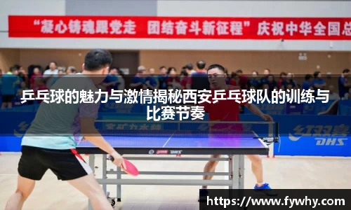 乒乓球的魅力与激情揭秘西安乒乓球队的训练与比赛节奏